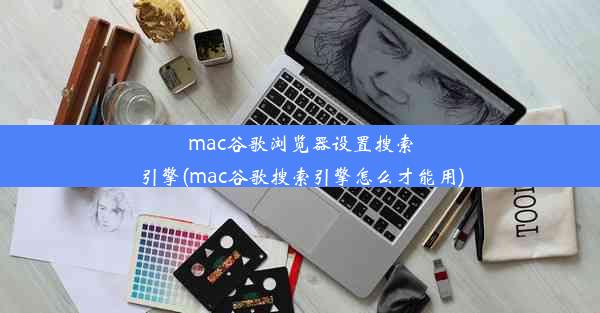 mac谷歌浏览器设置搜索引擎(mac谷歌搜索引擎怎么才能用)