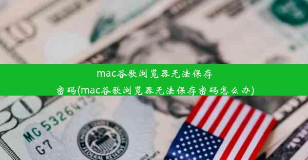 mac谷歌浏览器无法保存密码(mac谷歌浏览器无法保存密码怎么办)