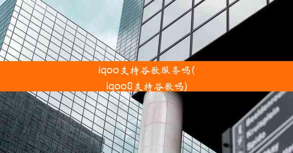 iqoo支持谷歌服务吗(iqoo8支持谷歌吗)