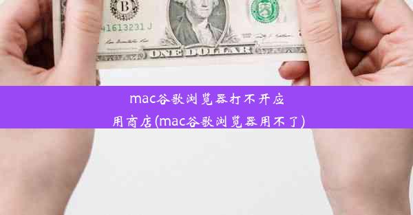 mac谷歌浏览器打不开应用商店(mac谷歌浏览器用不了)