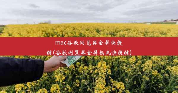 mac谷歌浏览器全屏快捷键(谷歌浏览器全屏模式快捷键)