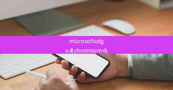 microsoftedge是chromium吗