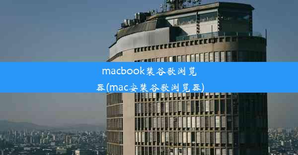 macbook装谷歌浏览器(mac安装谷歌浏览器)