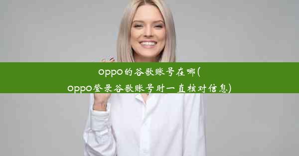 oppo的谷歌账号在哪(oppo登录谷歌账号时一直核对信息)