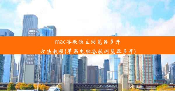 mac谷歌独立浏览器多开方法教程(苹果电脑谷歌浏览器多开)