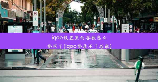 iqoo设置里的谷歌怎么登不了(iqoo登录不了谷歌)