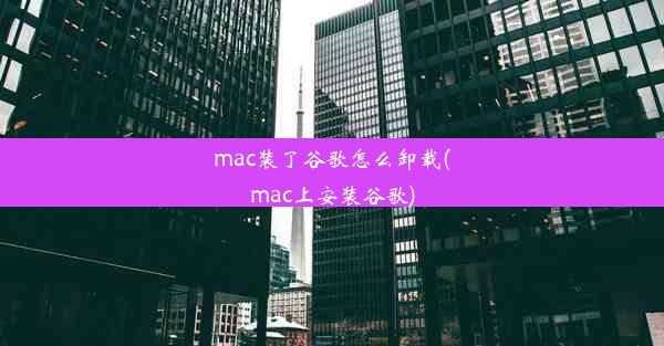 mac装了谷歌怎么卸载(mac上安装谷歌)