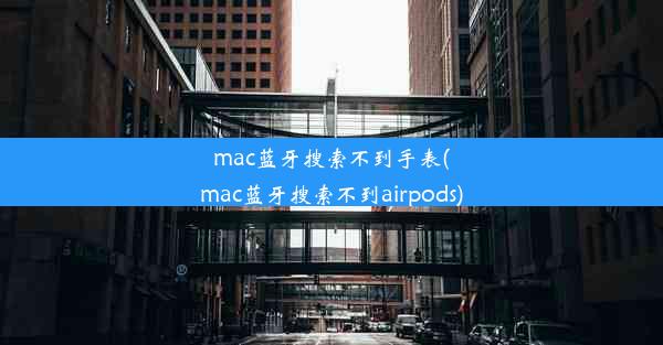 mac蓝牙搜索不到手表(mac蓝牙搜索不到airpods)