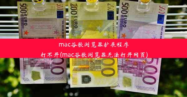 mac谷歌浏览器扩展程序打不开(mac谷歌浏览器无法打开网页)