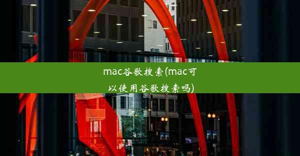 mac谷歌搜索(mac可以使用谷歌搜索吗)