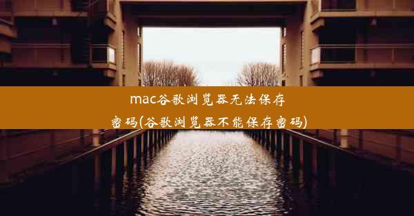 mac谷歌浏览器无法保存密码(谷歌浏览器不能保存密码)