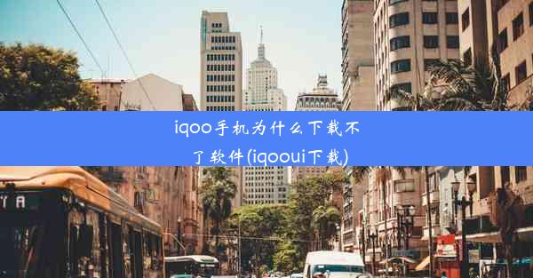 iqoo手机为什么下载不了软件(iqooui下载)