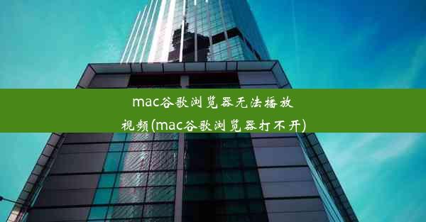 mac谷歌浏览器无法播放视频(mac谷歌浏览器打不开)