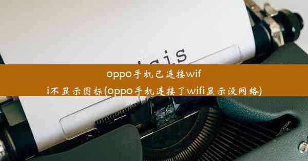 oppo手机已连接wifi不显示图标(oppo手机连接了wifi显示没网络)