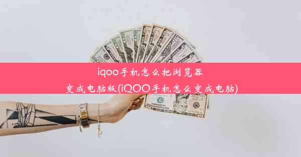 iqoo手机怎么把浏览器变成电脑版(iQOO手机怎么变成电脑)