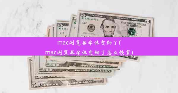 mac浏览器字体变细了(mac浏览器字体变细了怎么恢复)