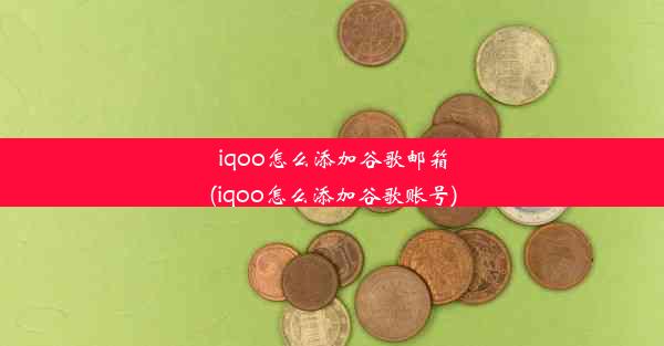 iqoo怎么添加谷歌邮箱(iqoo怎么添加谷歌账号)