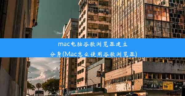 mac电脑谷歌浏览器建立分身(Mac怎么使用谷歌浏览器)