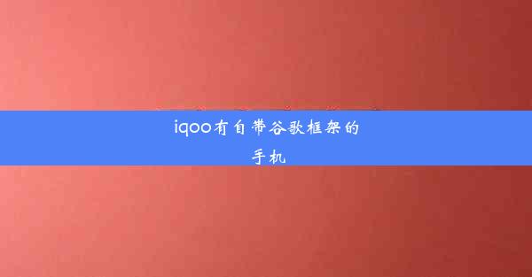 iqoo有自带谷歌框架的手机