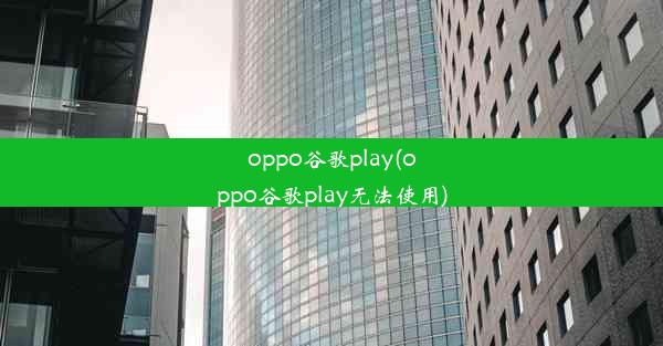 oppo谷歌play(oppo谷歌play无法使用)