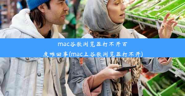 mac谷歌浏览器打不开百度咋回事(mac上谷歌浏览器打不开)