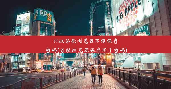 mac谷歌浏览器不能保存密码(谷歌浏览器保存不了密码)