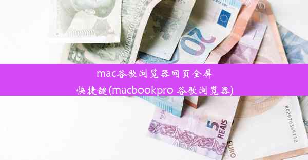 mac谷歌浏览器网页全屏快捷键(macbookpro 谷歌浏览器)