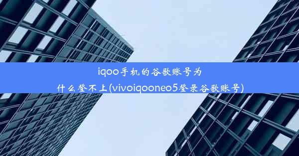 iqoo手机的谷歌账号为什么登不上(vivoiqooneo5登录谷歌账号)