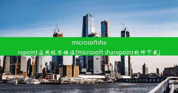 microsoftsharepoint应用程序错误(microsoft sharepoint软件下载)