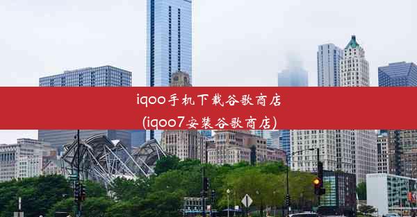 iqoo手机下载谷歌商店(iqoo7安装谷歌商店)