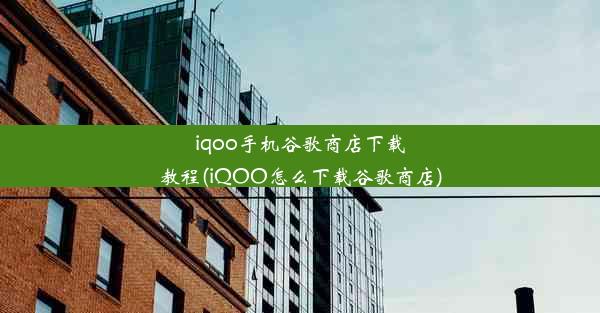 iqoo手机谷歌商店下载教程(iQOO怎么下载谷歌商店)