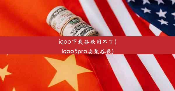 iqoo下载谷歌用不了(iqoo5pro安装谷歌)