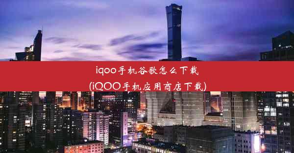 iqoo手机谷歌怎么下载(iQOO手机应用商店下载)