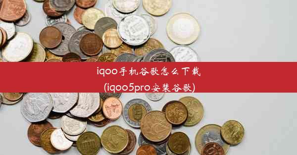 iqoo手机谷歌怎么下载(iqoo5pro安装谷歌)