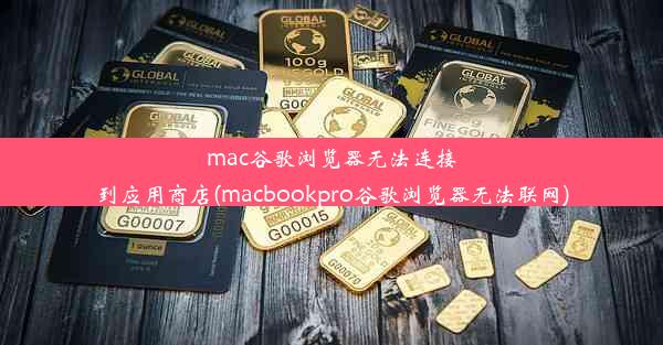 mac谷歌浏览器无法连接到应用商店(macbookpro谷歌浏览器无法联网)