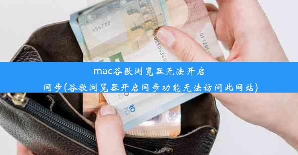 mac谷歌浏览器无法开启同步(谷歌浏览器开启同步功能无法访问此网站)