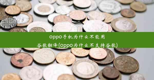 oppo手机为什么不能用谷歌翻译(oppo为什么不支持谷歌)