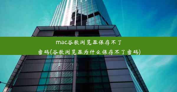 mac谷歌浏览器保存不了密码(谷歌浏览器为什么保存不了密码)