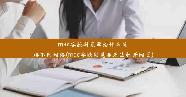 mac谷歌浏览器为什么连接不到网络(mac谷歌浏览器无法打开网页)