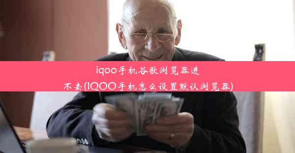 iqoo手机谷歌浏览器进不去(IQOO手机怎么设置默认浏览器)