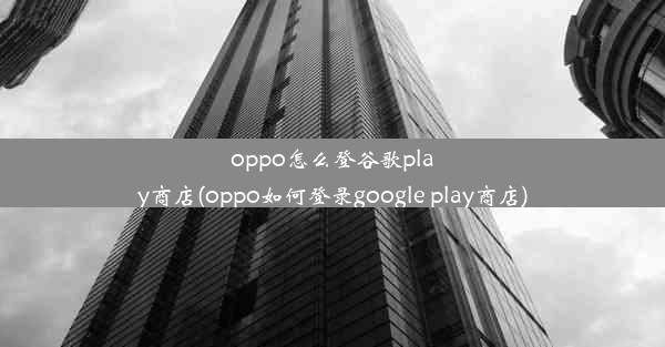 oppo怎么登谷歌play商店(oppo如何登录google play商店)