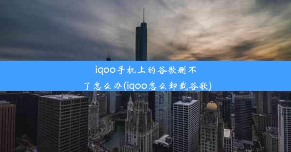 iqoo手机上的谷歌删不了怎么办(iqoo怎么卸载谷歌)