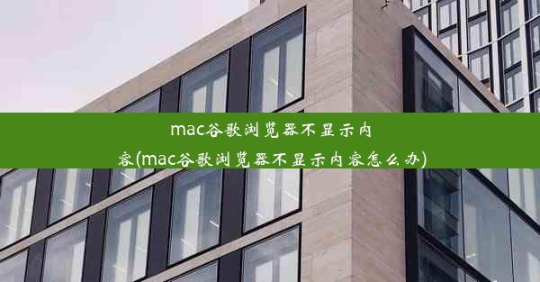 mac谷歌浏览器不显示内容(mac谷歌浏览器不显示内容怎么办)