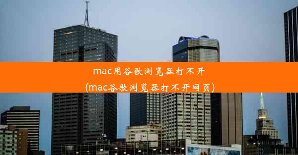 mac用谷歌浏览器打不开(mac谷歌浏览器打不开网页)