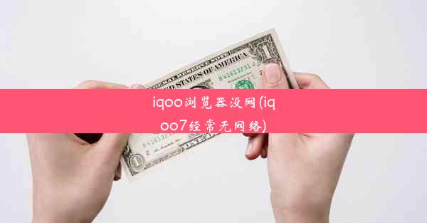 iqoo浏览器没网(iqoo7经常无网络)