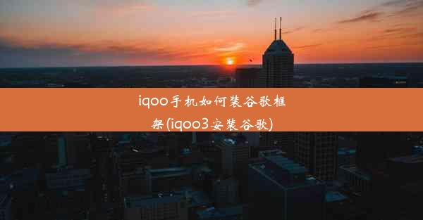 iqoo手机如何装谷歌框架(iqoo3安装谷歌)