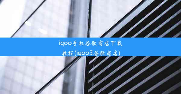 iqoo手机谷歌商店下载教程(iqoo3谷歌商店)