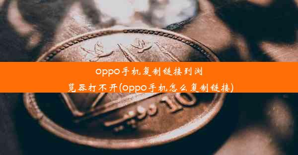 oppo手机复制链接到浏览器打不开(oppo手机怎么复制链接)