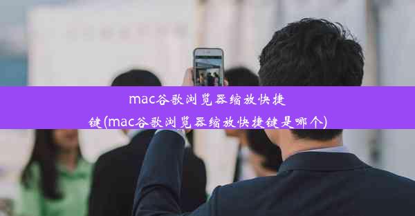 mac谷歌浏览器缩放快捷键(mac谷歌浏览器缩放快捷键是哪个)