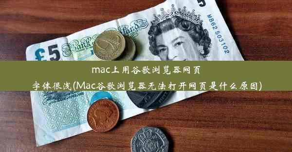 mac上用谷歌浏览器网页字体很浅(Mac谷歌浏览器无法打开网页是什么原因)